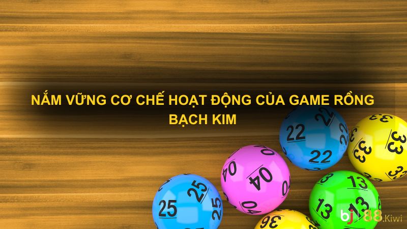 Nắm vững cơ chế hoạt động của game rồng bạch kim