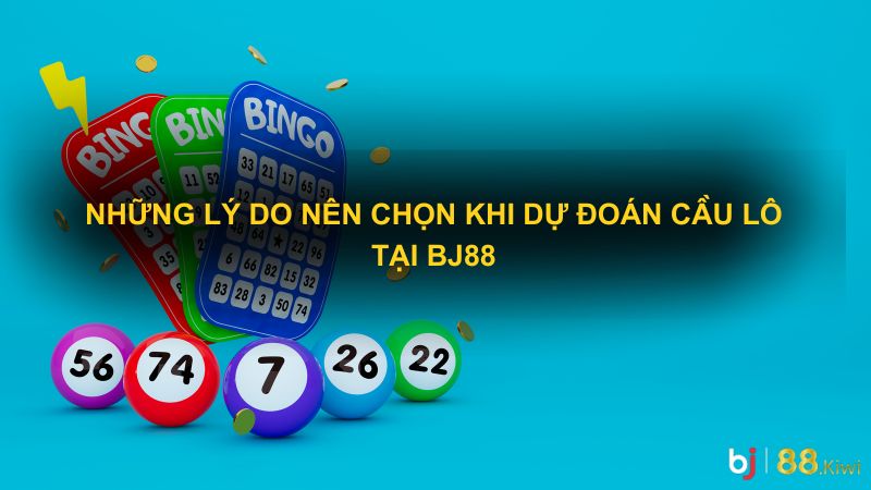 Những Lý Do Nên Chọn Khi Dự Đoán Cầu Lô Tại BJ88