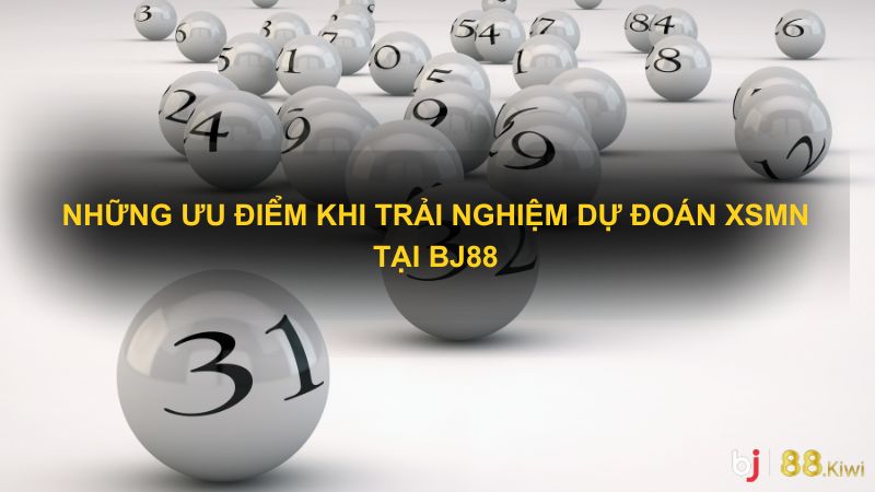 Những Ưu Điểm Khi Trải Nghiệm Dự Đoán XSMN Tại Bj88