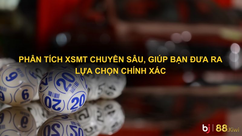 Phân tích XSMT chuyên sâu, giúp bạn đưa ra lựa chọn chính xác