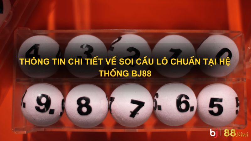 Thông tin chi tiết về soi cầu lô chuẩn tại BJ88