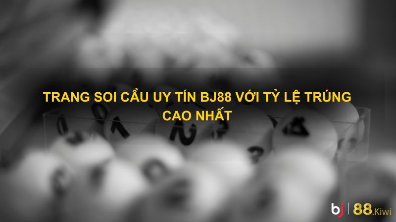 Trang soi cầu uy tín Bj88 với tỷ lệ trúng cao