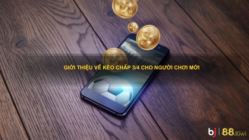 Giới thiệu về kèo chấp 3/4 cho người chơi mới