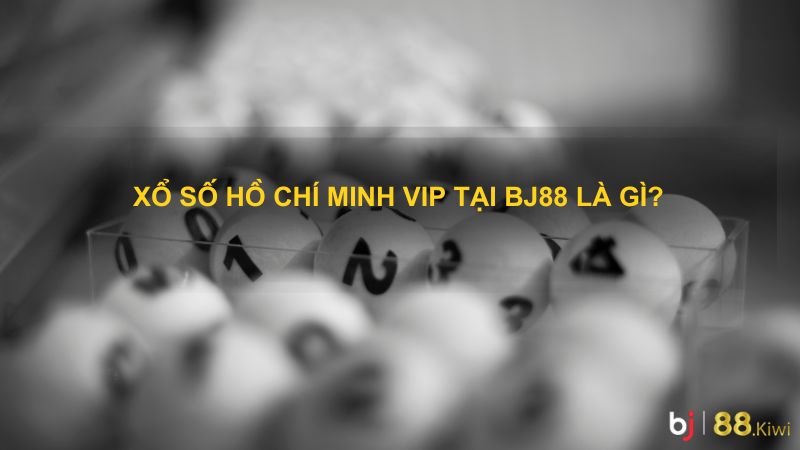 Xổ số Hồ Chí Minh vip là gì?