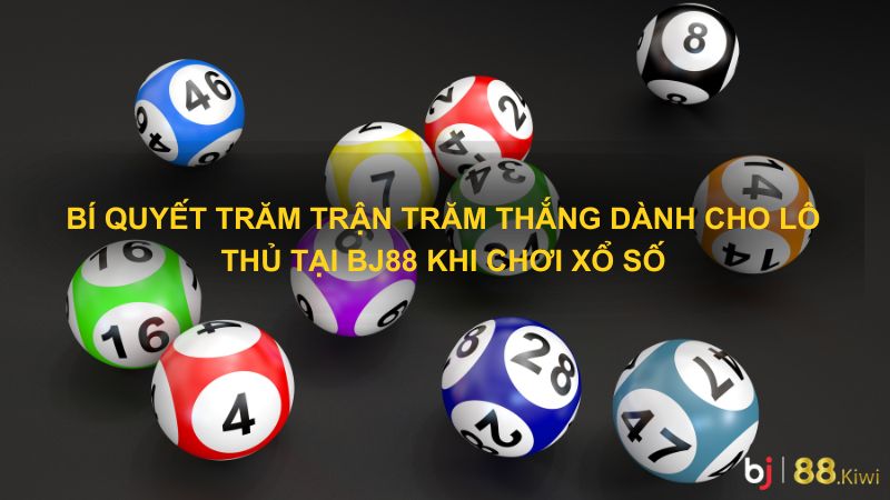 Bí quyết trăm trận trăm thắng dành cho lô thủ tại Bj88 khi chơi xổ số