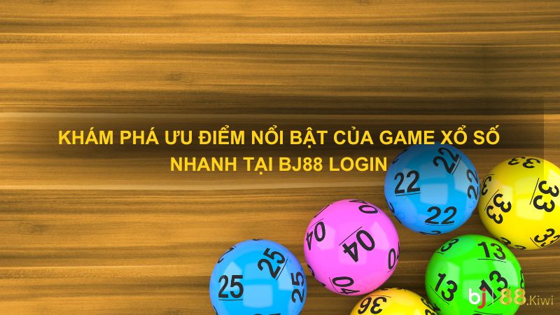 Khám phá ưu điểm nổi bật của game xổ số nhanh tại BJ88 login