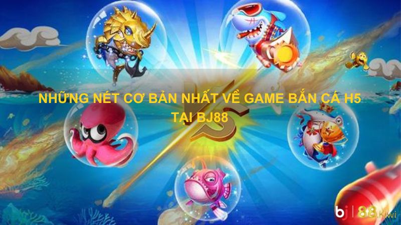 Những nét cơ bản nhất về game bắn cá h5 tại Bj88